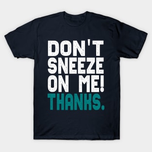 Don't Sneeze On Me Thanks. funny quote virus gift T-Shirt